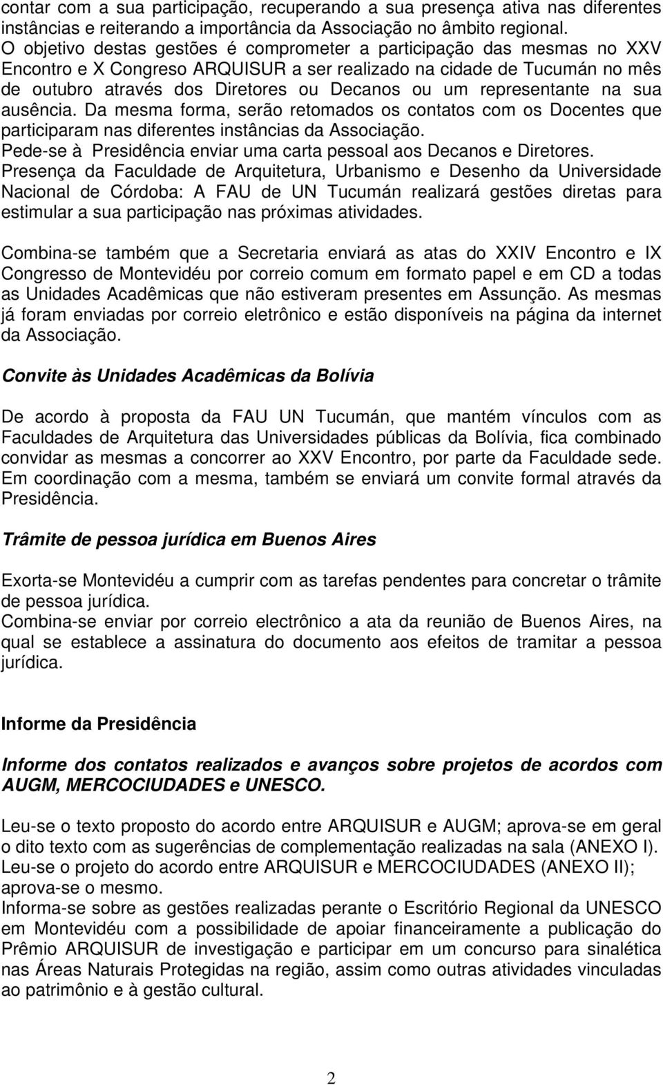 representante na sua ausência. Da mesma forma, serão retomados os contatos com os Docentes que participaram nas diferentes instâncias da Associação.