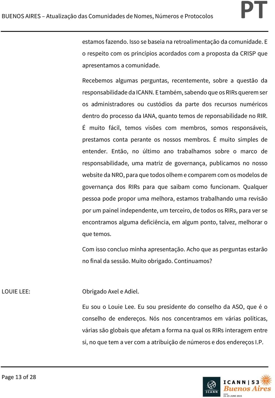 E também, sabendo que os RIRs querem ser os administradores ou custódios da parte dos recursos numéricos dentro do processo da IANA, quanto temos de reponsabilidade no RIR.