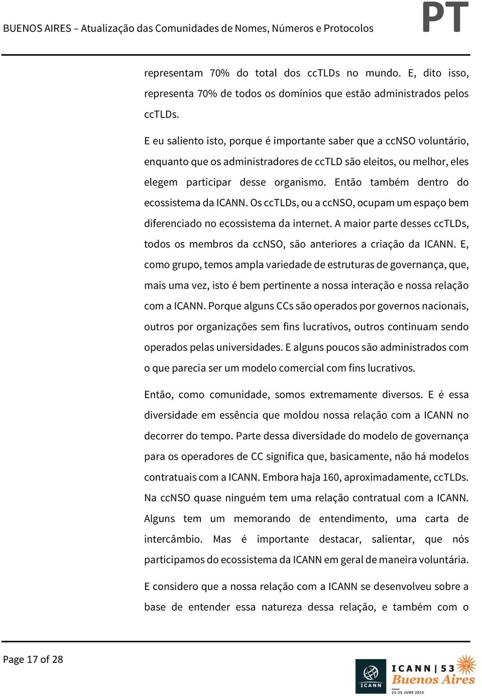 Então também dentro do ecossistema da ICANN. Os cctlds, ou a ccnso, ocupam um espaço bem diferenciado no ecossistema da internet.