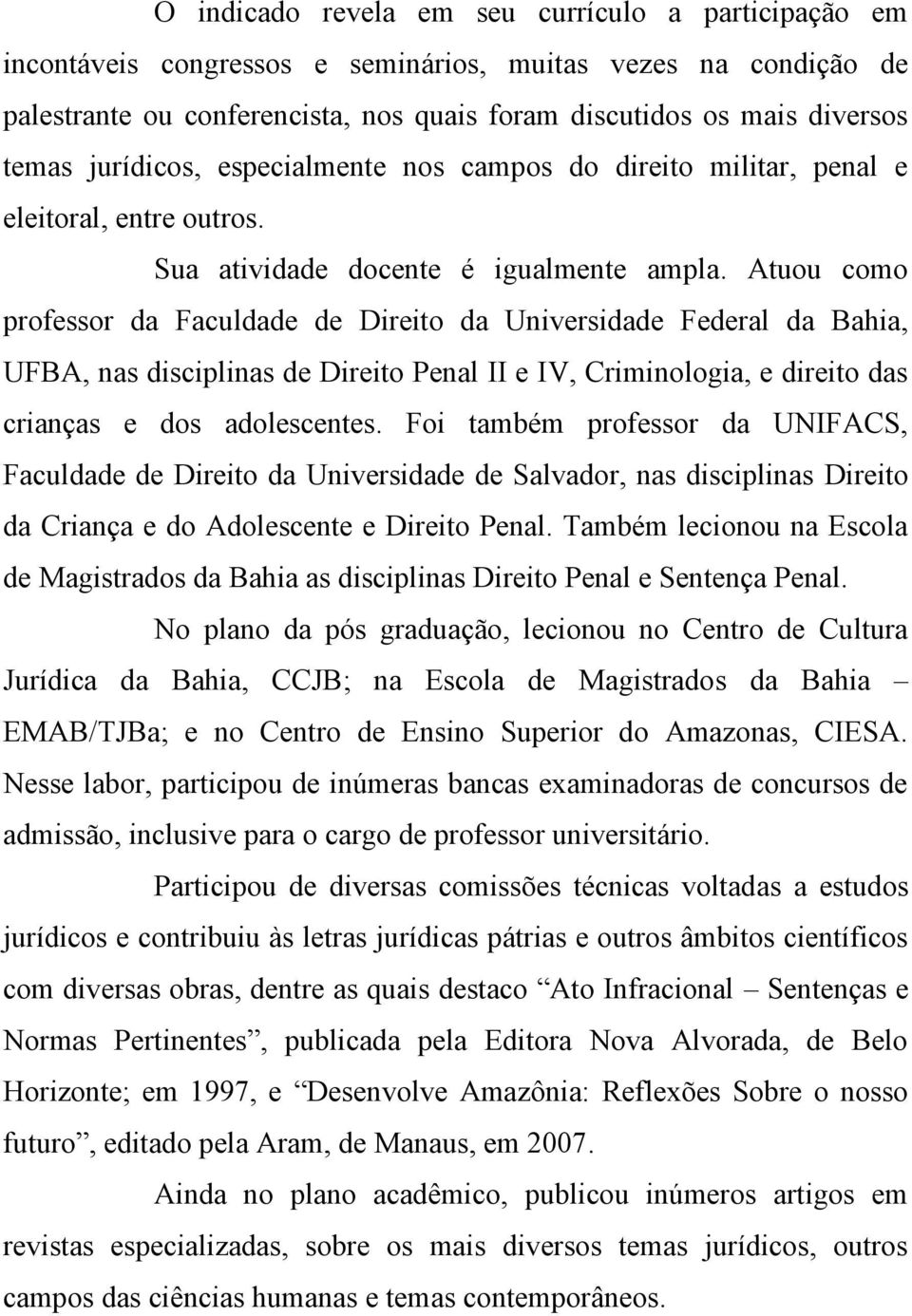 Atuou como professor da Faculdade de Direito da Universidade Federal da Bahia, UFBA, nas disciplinas de Direito Penal II e IV, Criminologia, e direito das crianças e dos adolescentes.