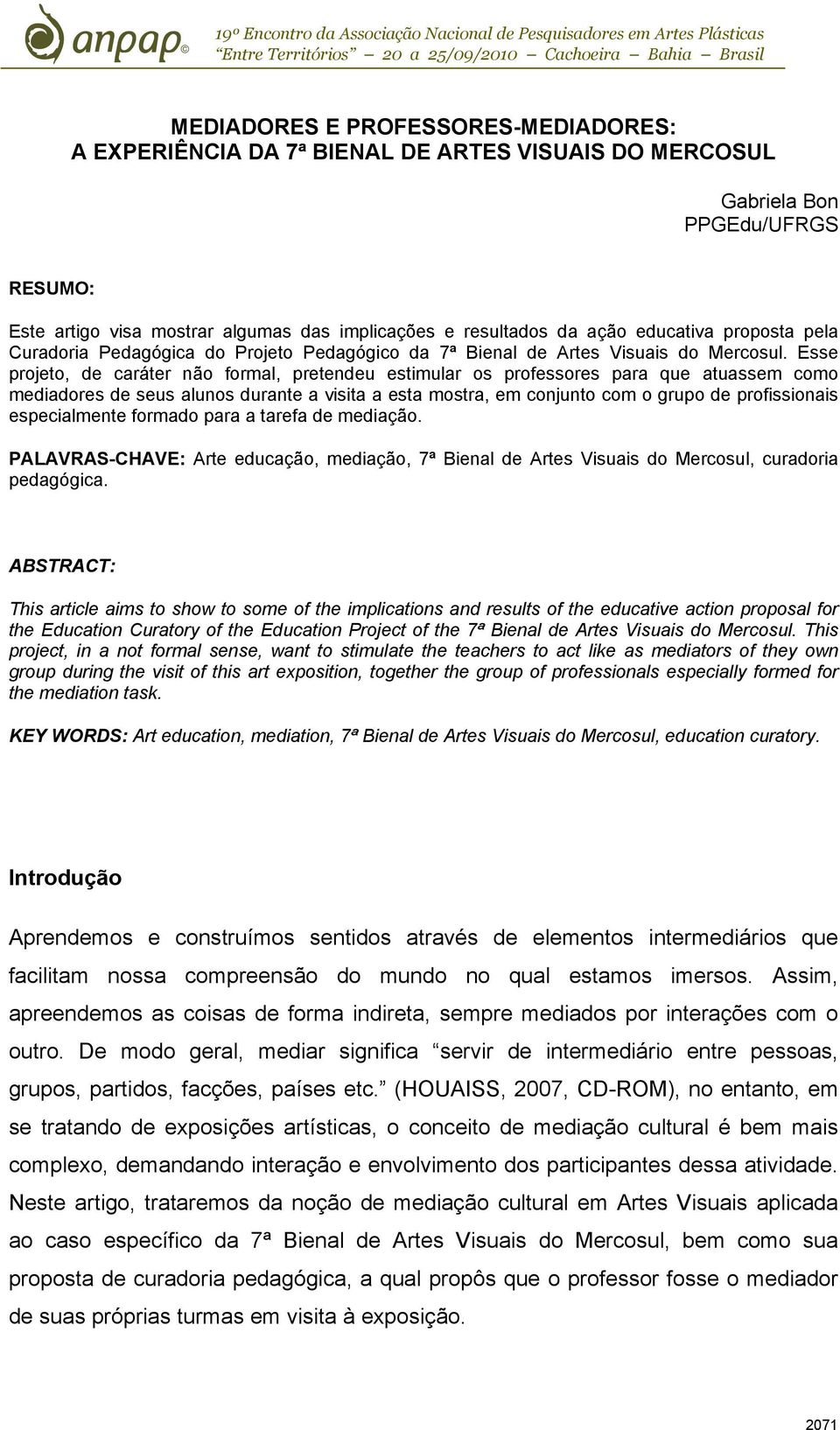 Esse projeto, de caráter não formal, pretendeu estimular os professores para que atuassem como mediadores de seus alunos durante a visita a esta mostra, em conjunto com o grupo de profissionais