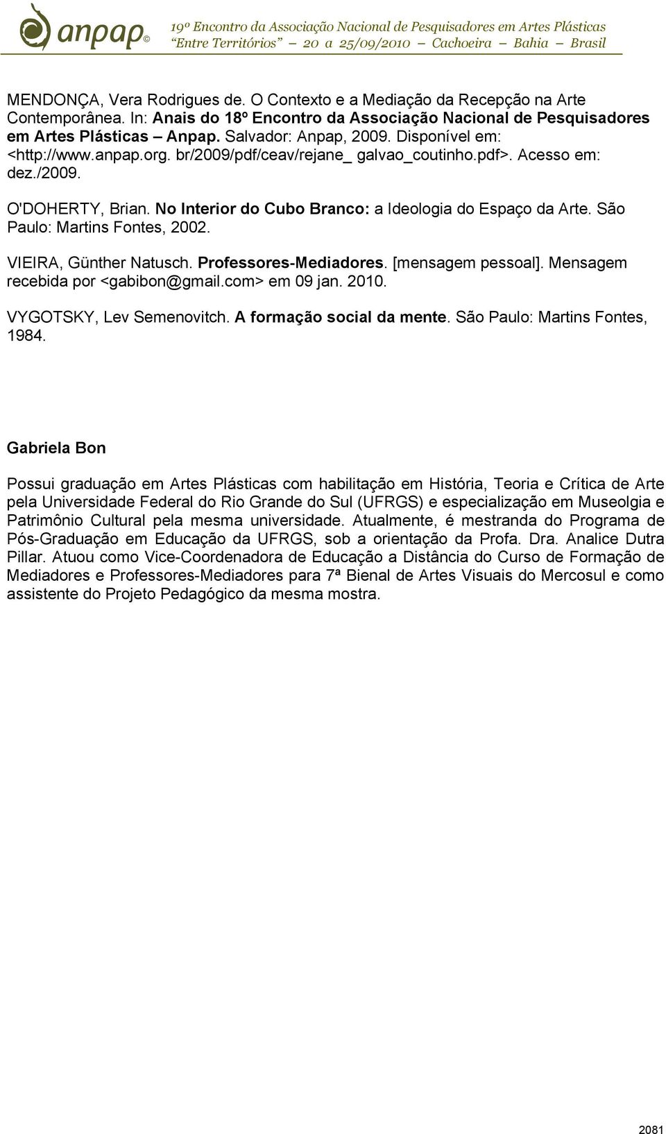 No Interior do Cubo Branco: a Ideologia do Espaço da Arte. São Paulo: Martins Fontes, 2002. VIEIRA, Günther Natusch. Professores-Mediadores. [mensagem pessoal]. Mensagem recebida por <gabibon@gmail.