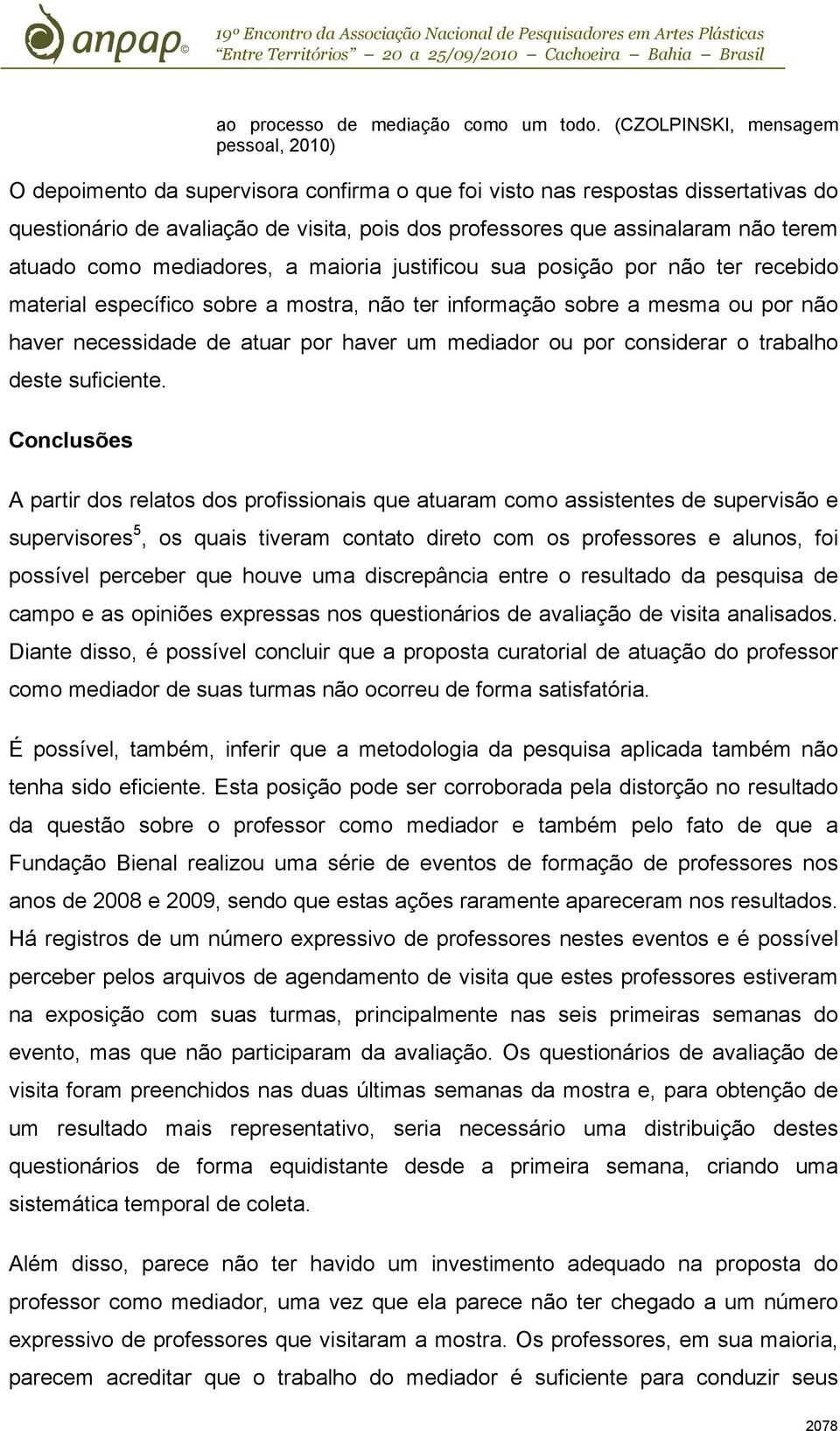 terem atuado como mediadores, a maioria justificou sua posição por não ter recebido material específico sobre a mostra, não ter informação sobre a mesma ou por não haver necessidade de atuar por