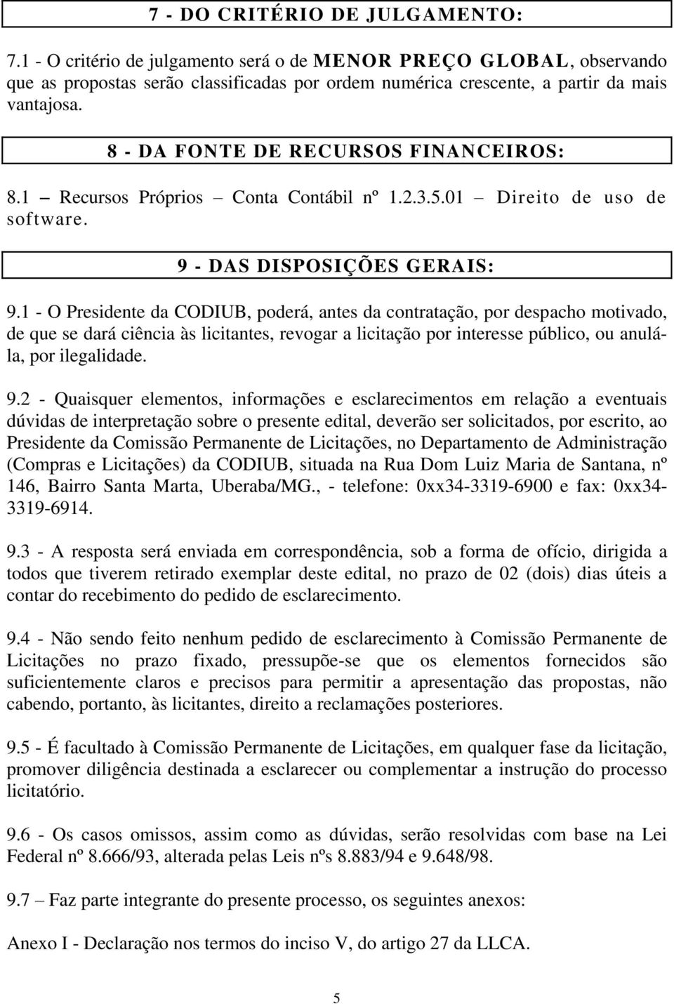 1 - O Presidente da CODIUB, poderá, antes da contratação, por despacho motivado, de que se dará ciência às licitantes, revogar a licitação por interesse público, ou anulála, por ilegalidade. 9.