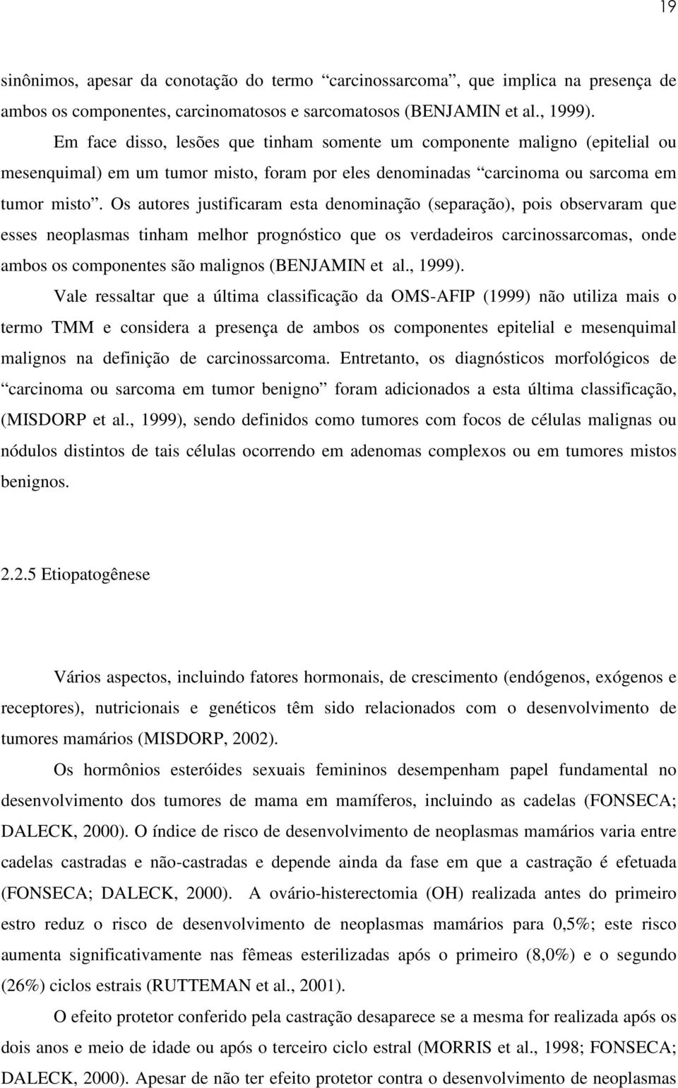 Os autores justificaram esta denominação (separação), pois observaram que esses neoplasmas tinham melhor prognóstico que os verdadeiros carcinossarcomas, onde ambos os componentes são malignos