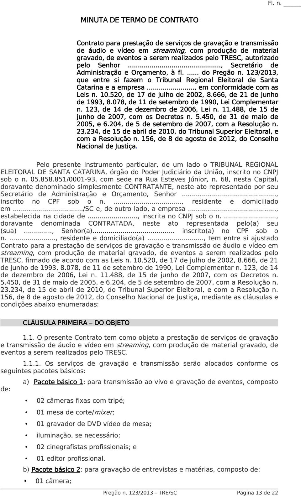 .., em conformidade com as Leis n. 10.520, de 17 de julho de 2002, 8.666, de 21 de junho de 1993, 8.078, de 11 de setembro de 1990, Lei Complementar n. 123, de 14 de dezembro de 2006, Lei n. 11.488, de 15 de junho de 2007, com os Decretos n.