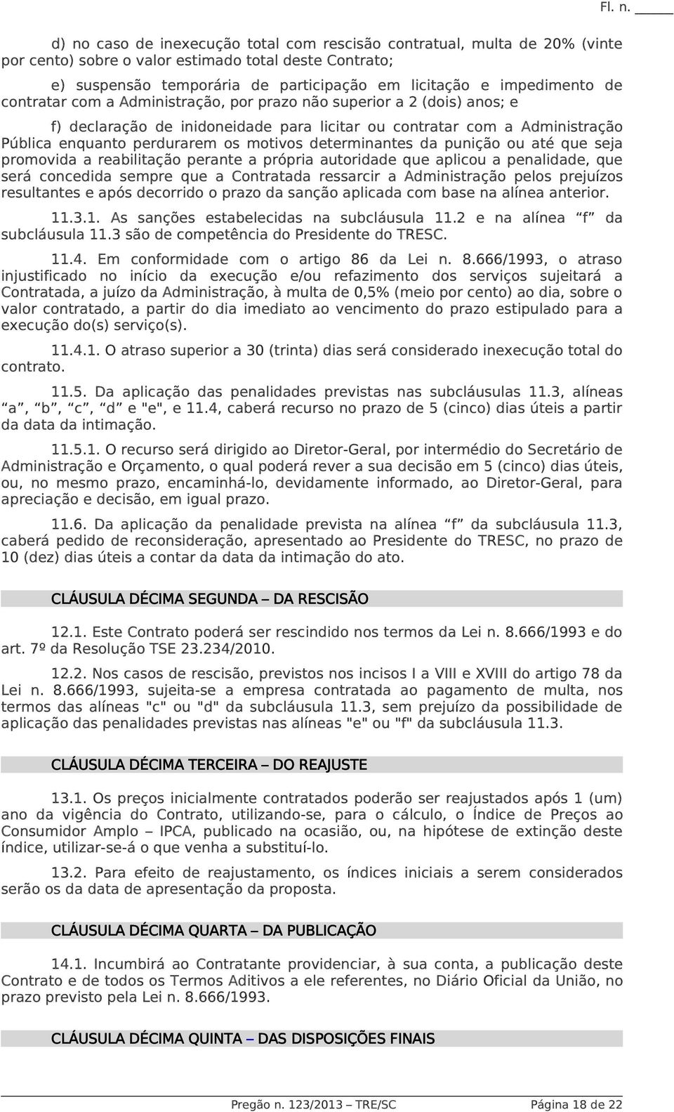 determinantes da punição ou até que seja promovida a reabilitação perante a própria autoridade que aplicou a penalidade, que será concedida sempre que a Contratada ressarcir a Administração pelos