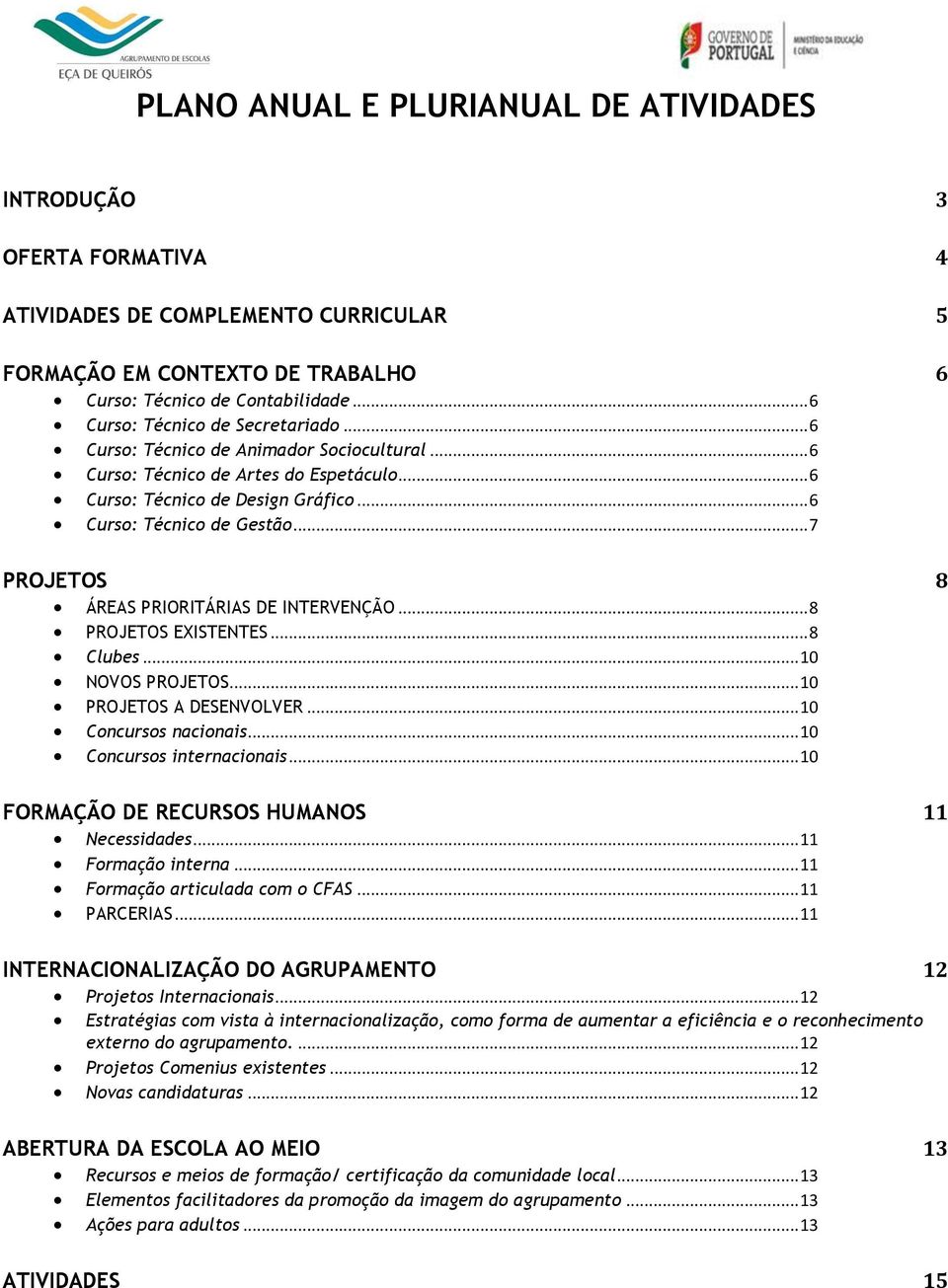 .. 7 PROJETOS 8 ÁREAS PRIORITÁRIAS DE INTERVENÇÃO... 8 PROJETOS EXISTENTES... 8 Clubes... 10 NOVOS PROJETOS... 10 PROJETOS A DESENVOLVER... 10 Concursos nacionais... 10 Concursos internacionais.