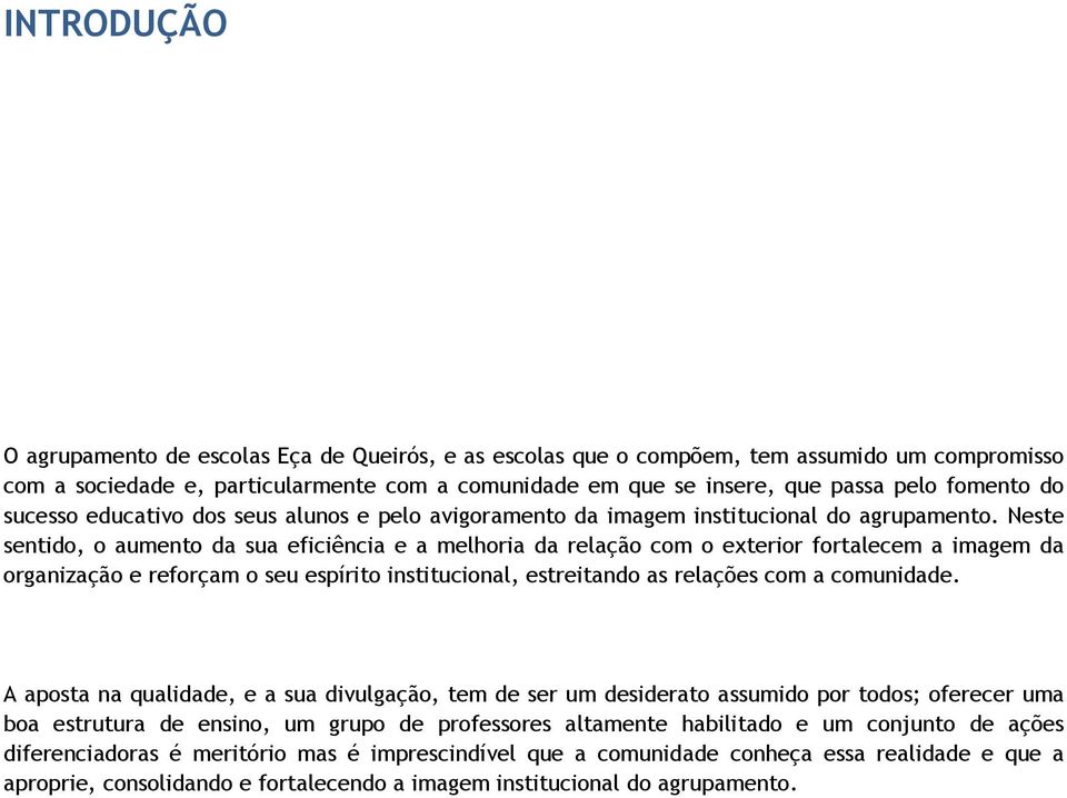 Neste sentido, o aumento da sua eficiência e a melhoria da relação com o exterior fortalecem a imagem da organização e reforçam o seu espírito institucional, estreitando as relações com a comunidade.