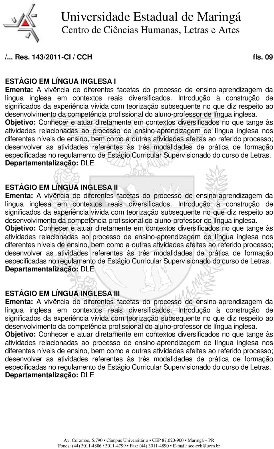 Objetivo: Conhecer e atuar diretamente em contextos diversificados no que tange às atividades relacionadas ao processo de ensino-aprendizagem de língua inglesa nos diferentes níveis de ensino, bem