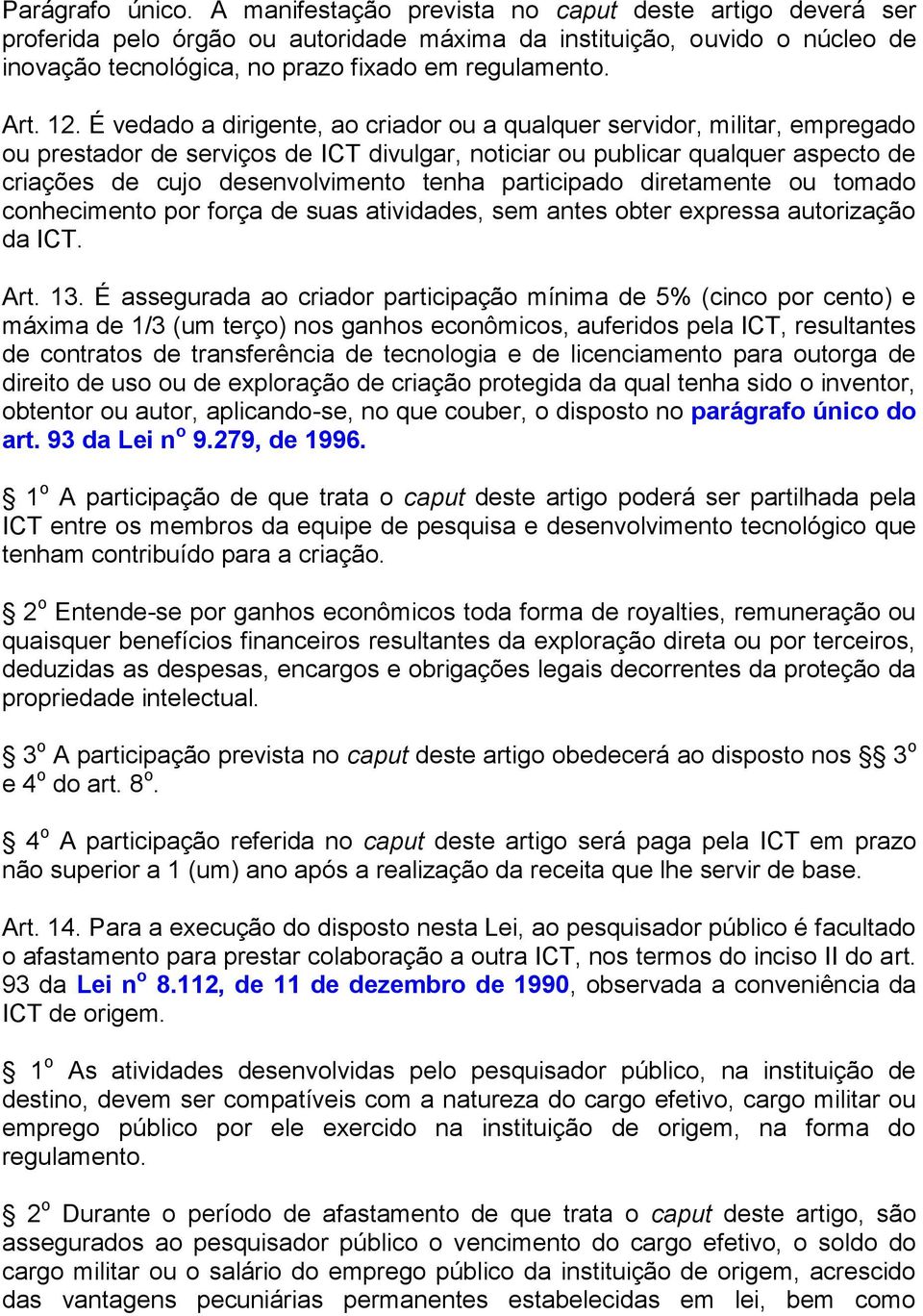 É vedado a dirigente, ao criador ou a qualquer servidor, militar, empregado ou prestador de serviços de ICT divulgar, noticiar ou publicar qualquer aspecto de criações de cujo desenvolvimento tenha