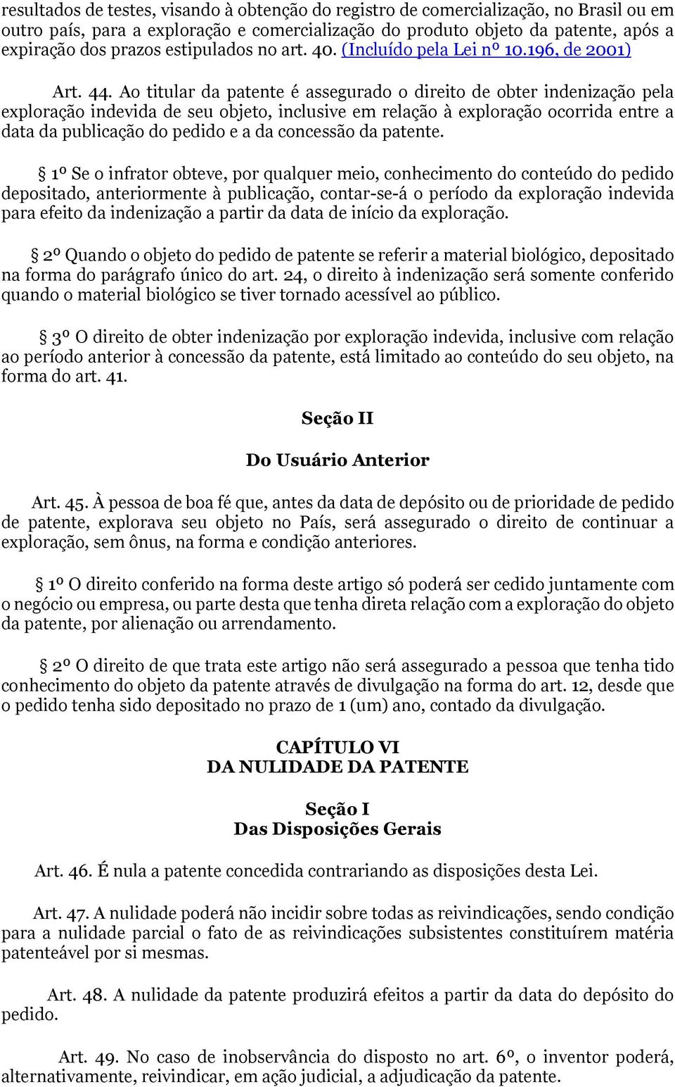 Ao titular da patente é assegurado o direito de obter indenização pela exploração indevida de seu objeto, inclusive em relação à exploração ocorrida entre a data da publicação do pedido e a da