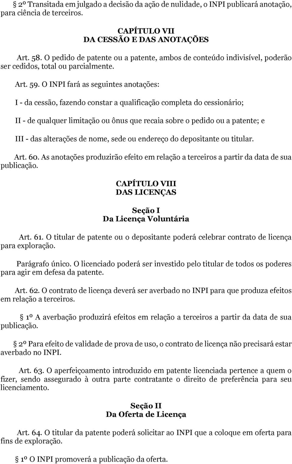 O INPI fará as seguintes anotações: I - da cessão, fazendo constar a qualificação completa do cessionário; II - de qualquer limitação ou ônus que recaia sobre o pedido ou a patente; e III - das