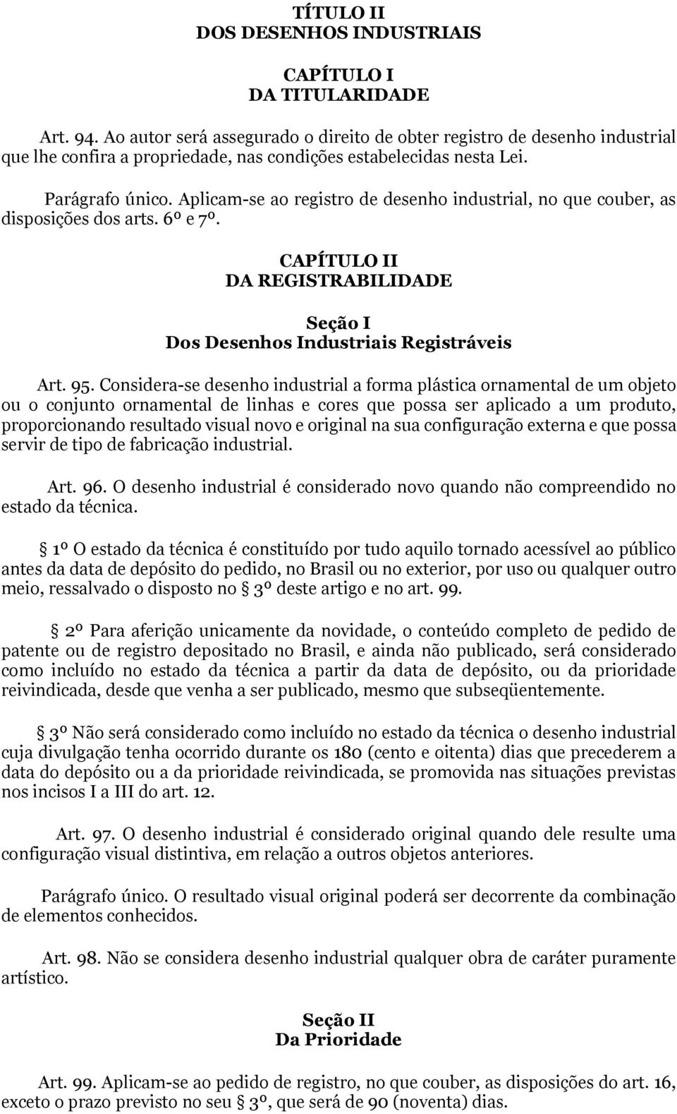 Aplicam-se ao registro de desenho industrial, no que couber, as disposições dos arts. 6º e 7º. CAPÍTULO II DA REGISTRABILIDADE Seção I Dos Desenhos Industriais Registráveis Art. 95.