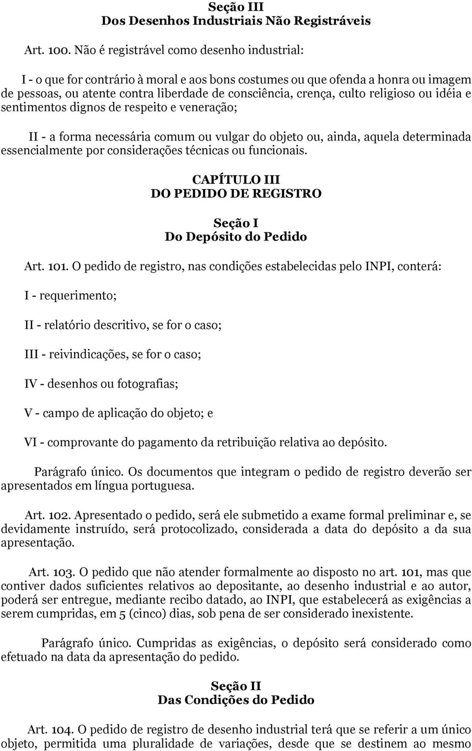 religioso ou idéia e sentimentos dignos de respeito e veneração; II - a forma necessária comum ou vulgar do objeto ou, ainda, aquela determinada essencialmente por considerações técnicas ou