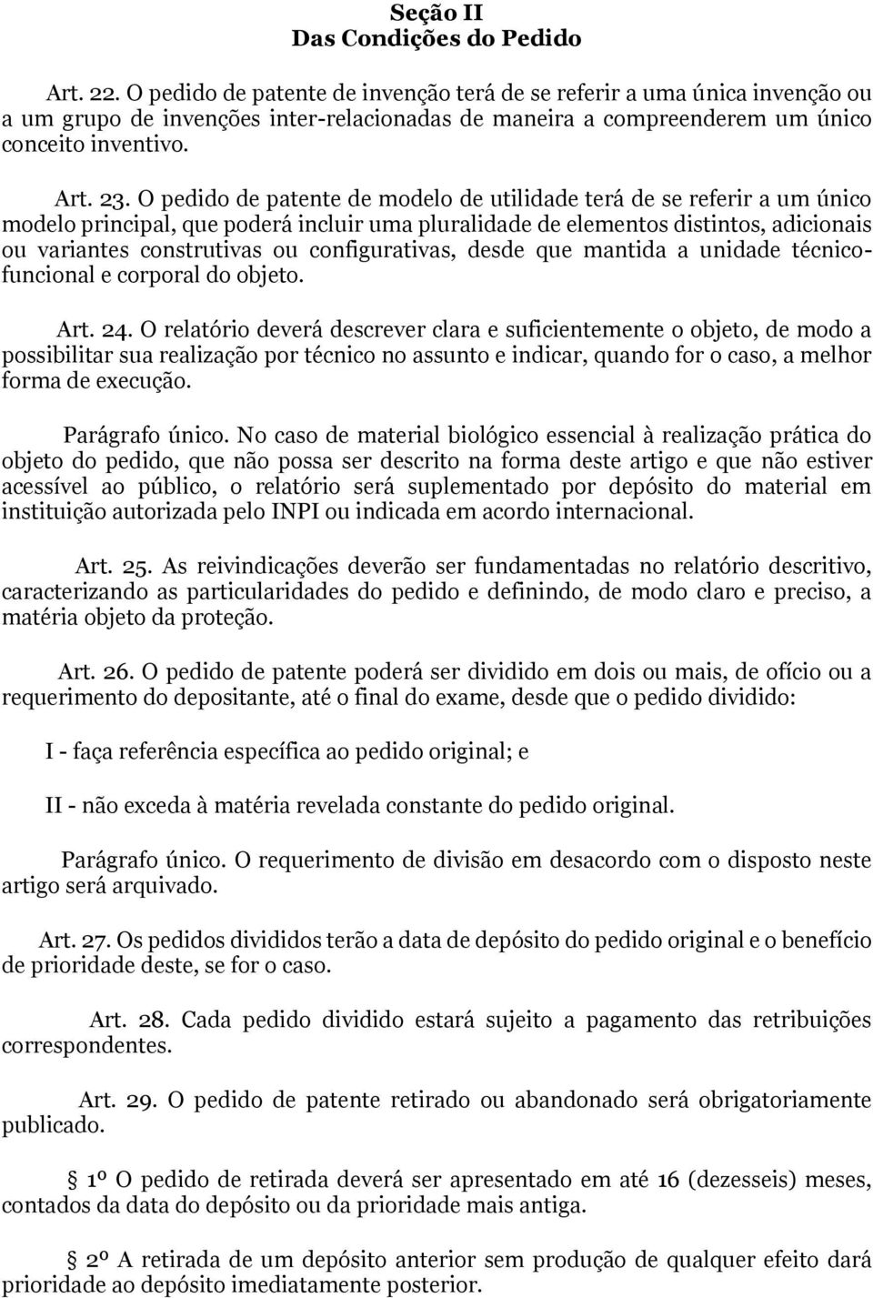 O pedido de patente de modelo de utilidade terá de se referir a um único modelo principal, que poderá incluir uma pluralidade de elementos distintos, adicionais ou variantes construtivas ou