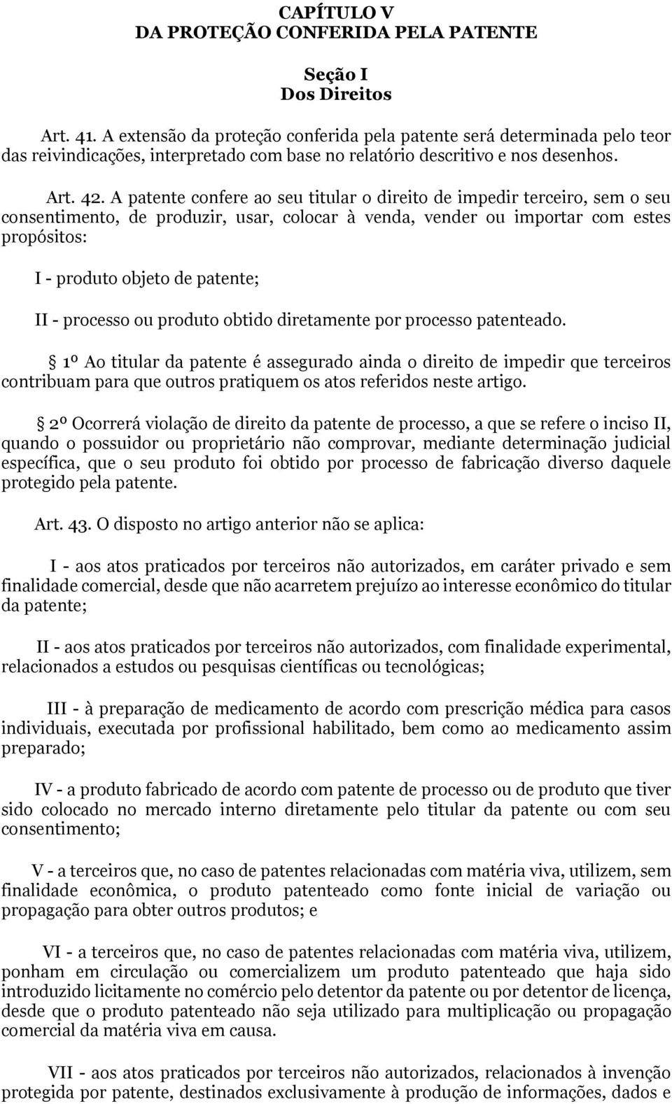 A patente confere ao seu titular o direito de impedir terceiro, sem o seu consentimento, de produzir, usar, colocar à venda, vender ou importar com estes propósitos: I - produto objeto de patente; II