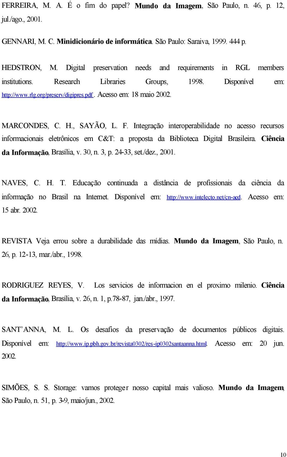 H., SAYÃO, L. F. Integração interoperabilidade no acesso recursos informacionais eletrônicos em C&T: a proposta da Biblioteca Digital Brasileira. Ciência da Informação, Brasília, v., n. 3, p.