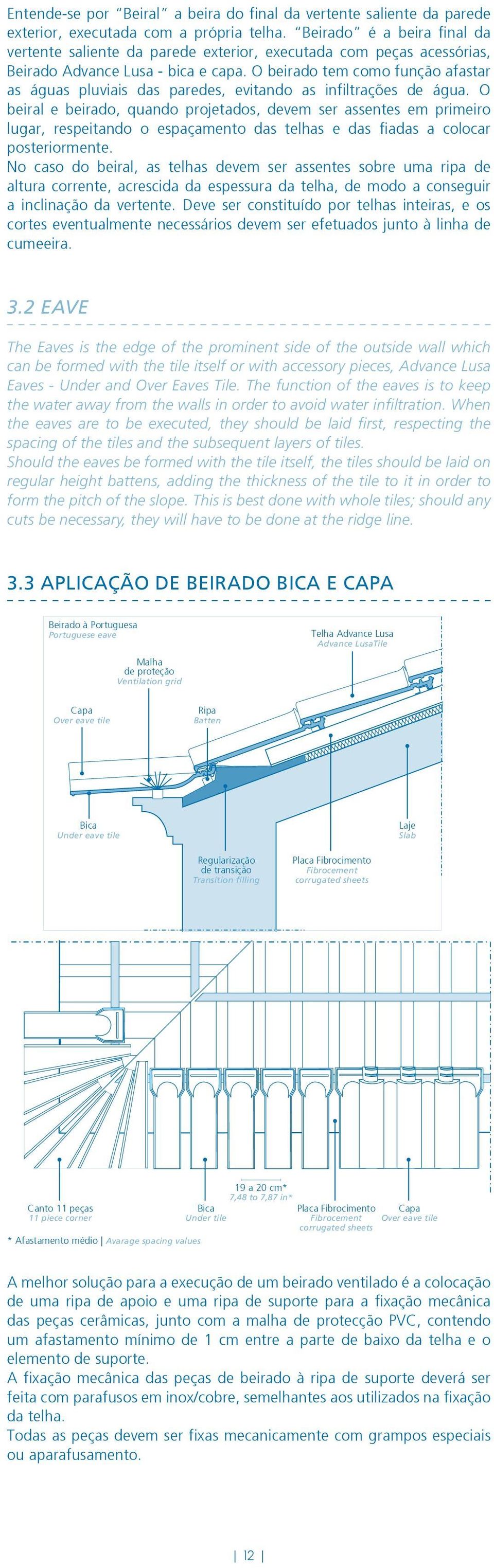 O beirado tem como função afastar as águas pluviais das paredes, evitando as infiltrações de água.