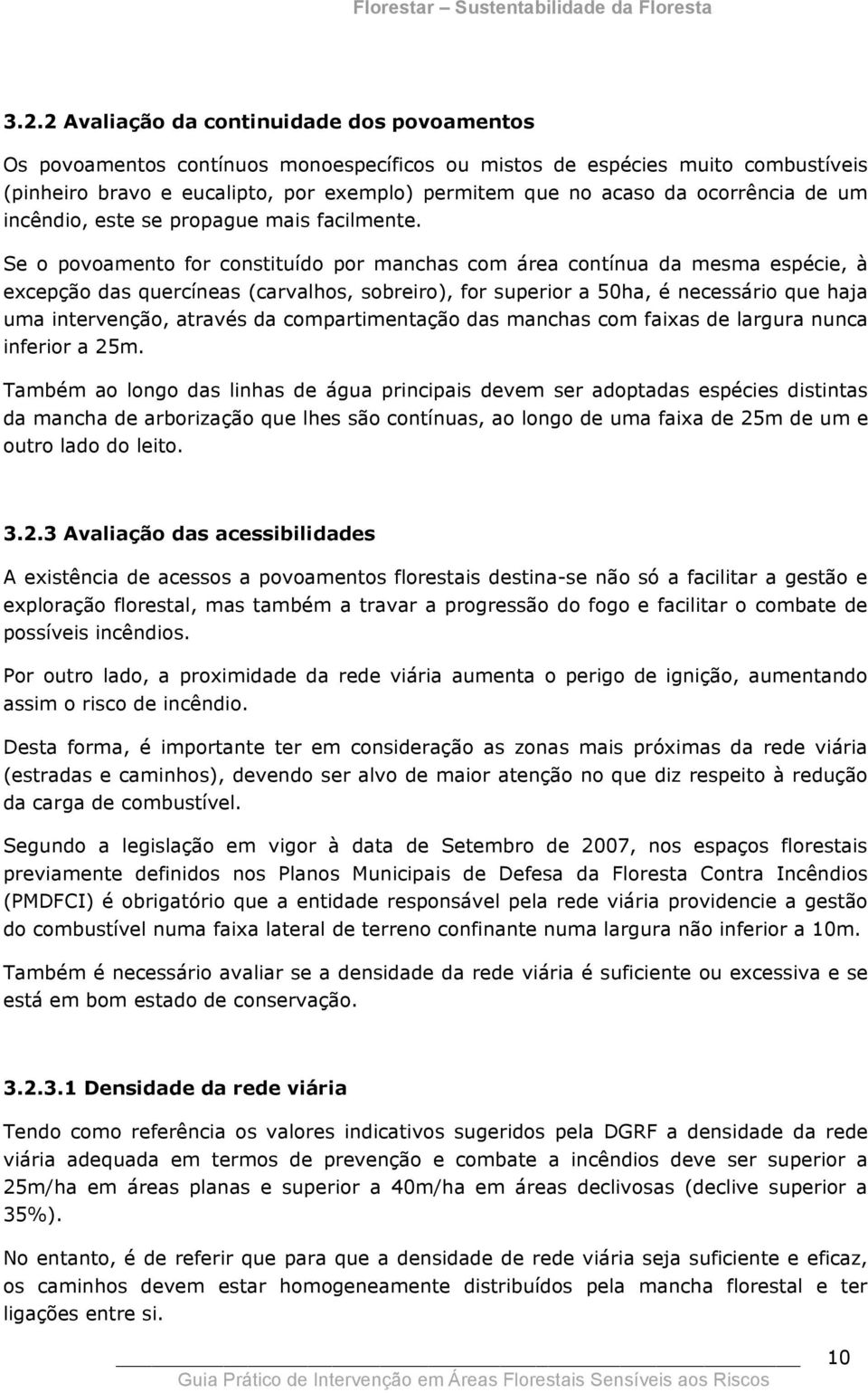 Se o povoamento for constituído por manchas com área contínua da mesma espécie, à excepção das quercíneas (carvalhos, sobreiro), for superior a 50ha, é necessário que haja uma intervenção, através da