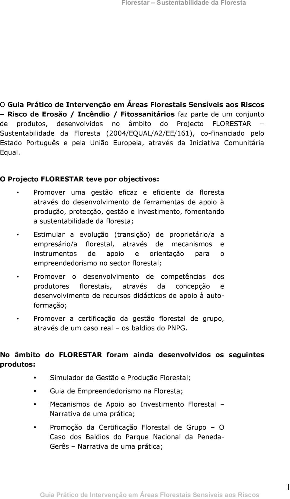 O Projecto FLORESTAR teve por objectivos: Promover uma gestão eficaz e eficiente da floresta através do desenvolvimento de ferramentas de apoio à produção, protecção, gestão e investimento,