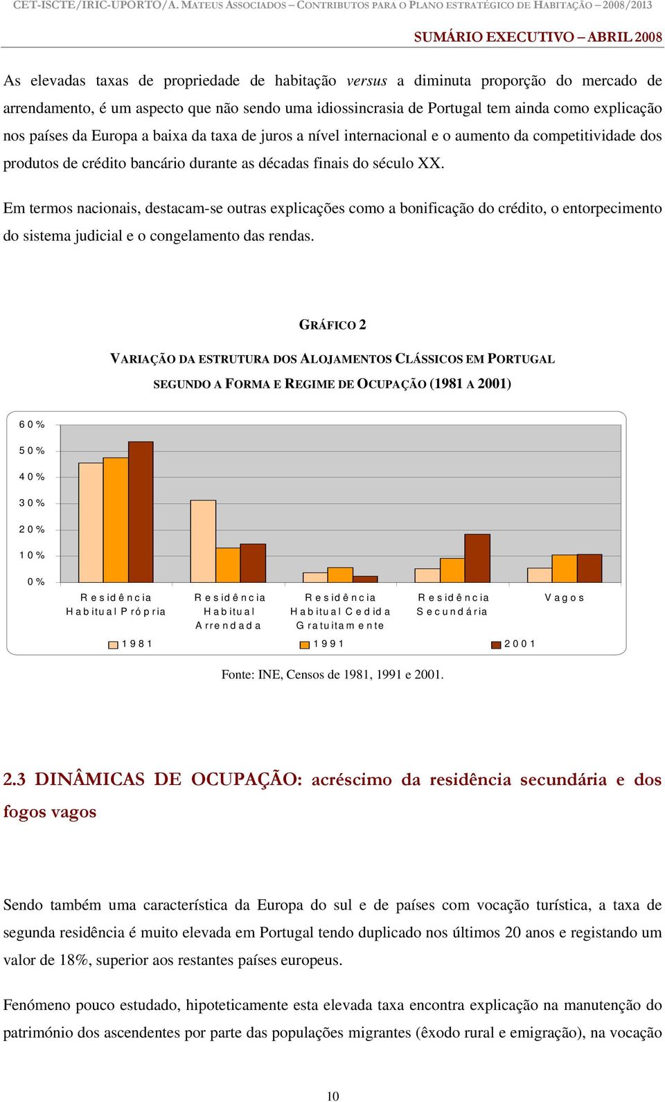 Em termos nacionais, destacam-se outras explicações como a bonificação do crédito, o entorpecimento do sistema judicial e o congelamento das rendas.