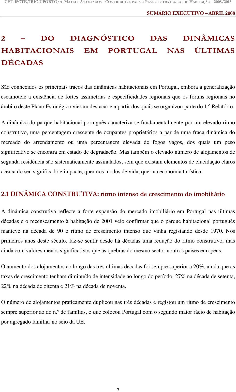 A dinâmica do parque habitacional português caracteriza-se fundamentalmente por um elevado ritmo construtivo, uma percentagem crescente de ocupantes proprietários a par de uma fraca dinâmica do