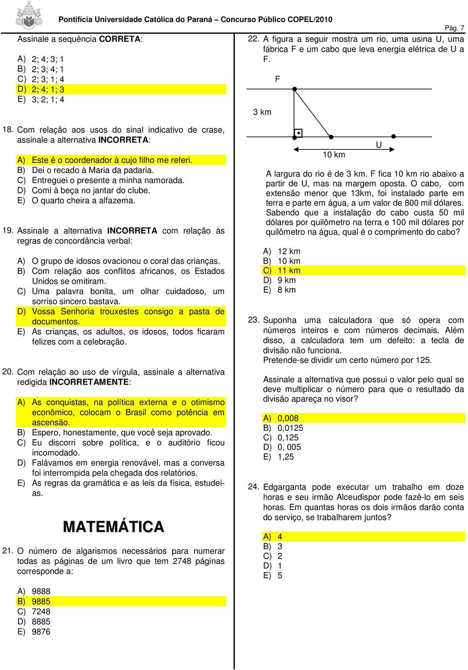 B) Dei o recado à Maria da padaria. C) Entreguei o presente a minha namorada. D) Comi à beça no jantar do clube. E) O quarto cheira a alfazema. 19.