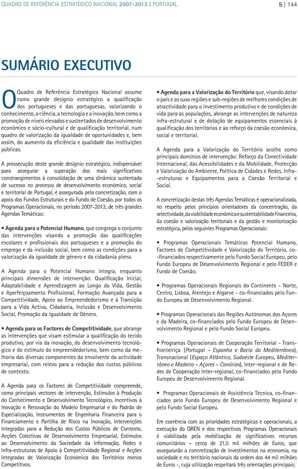 qualificação territorial, num quadro de valorização da igualdade de oportunidades e, bem assim, do aumento da eficiência e qualidade das instituições públicas.