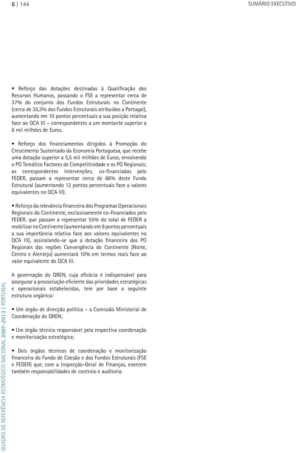 Reforço dos financiamentos dirigidos à Promoção do Crescimento Sustentado da Economia Portuguesa, que recebe uma dotação superior a 5,5 mil milhões de Euros, envolvendo o PO Temático Factores de