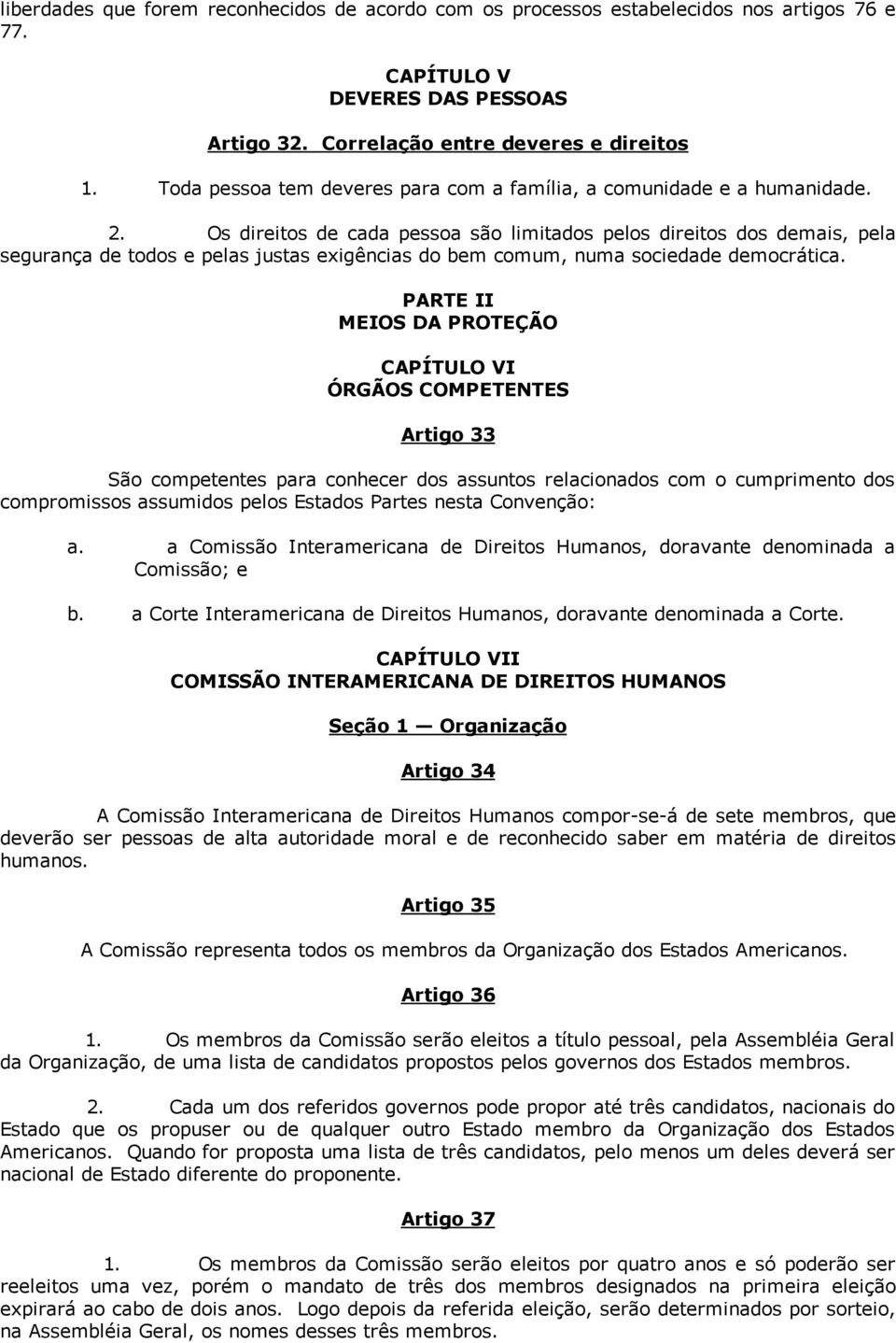 Os direitos de cada pessoa são limitados pelos direitos dos demais, pela segurança de todos e pelas justas exigências do bem comum, numa sociedade democrática.