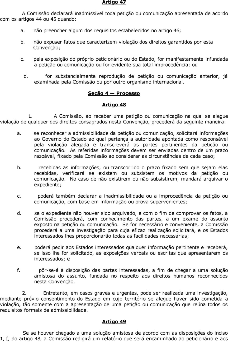 pela exposição do próprio peticionário ou do Estado, for manifestamente infundada a petição ou comunicação ou for evidente sua total improcedência; ou d.