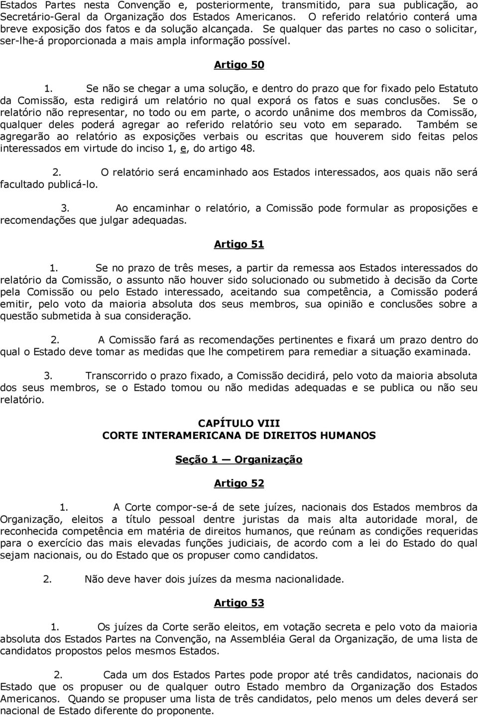 Se não se chegar a uma solução, e dentro do prazo que for fixado pelo Estatuto da Comissão, esta redigirá um relatório no qual exporá os fatos e suas conclusões.