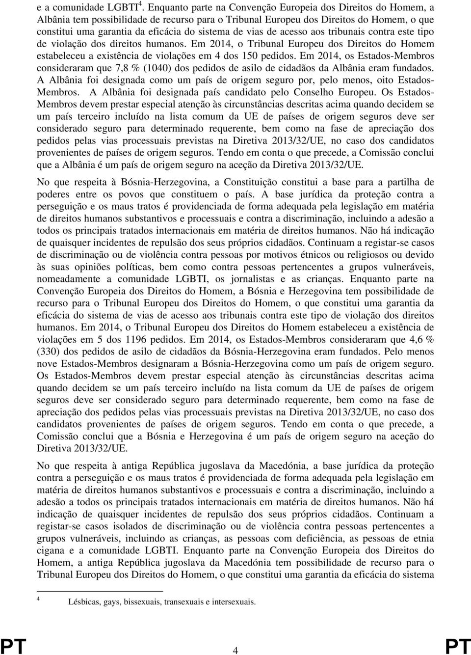 de vias de acesso aos tribunais contra este tipo de violação dos direitos humanos. Em 2014, o Tribunal Europeu dos Direitos do Homem estabeleceu a existência de violações em 4 dos 150 pedidos.