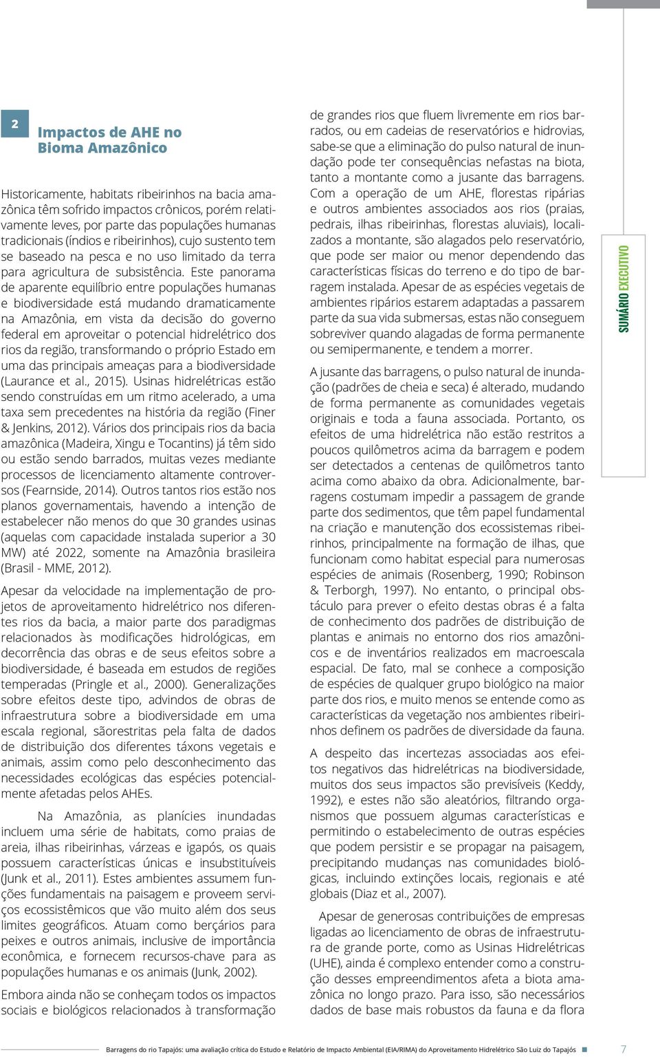 Este panorama de aparente equilíbrio entre populações humanas e biodiversidade está mudando dramaticamente na Amazônia, em vista da decisão do governo federal em aproveitar o potencial hidrelétrico