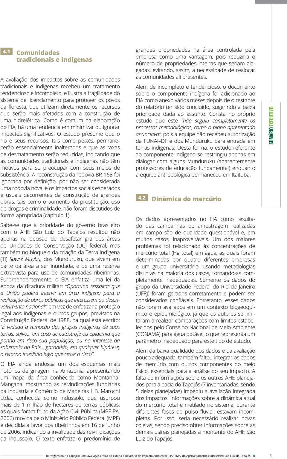 Como é comum na elaboração do EIA, há uma tendência em minimizar ou ignorar impactos significativos.