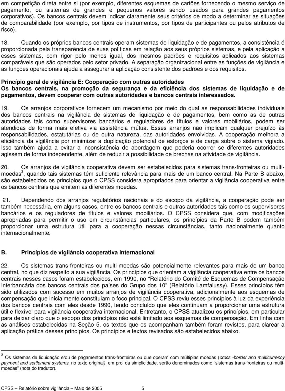 Os bancos centrais devem indicar claramente seus critérios de modo a determinar as situações de comparabilidade (por exemplo, por tipos de instrumentos, por tipos de participantes ou pelos atributos