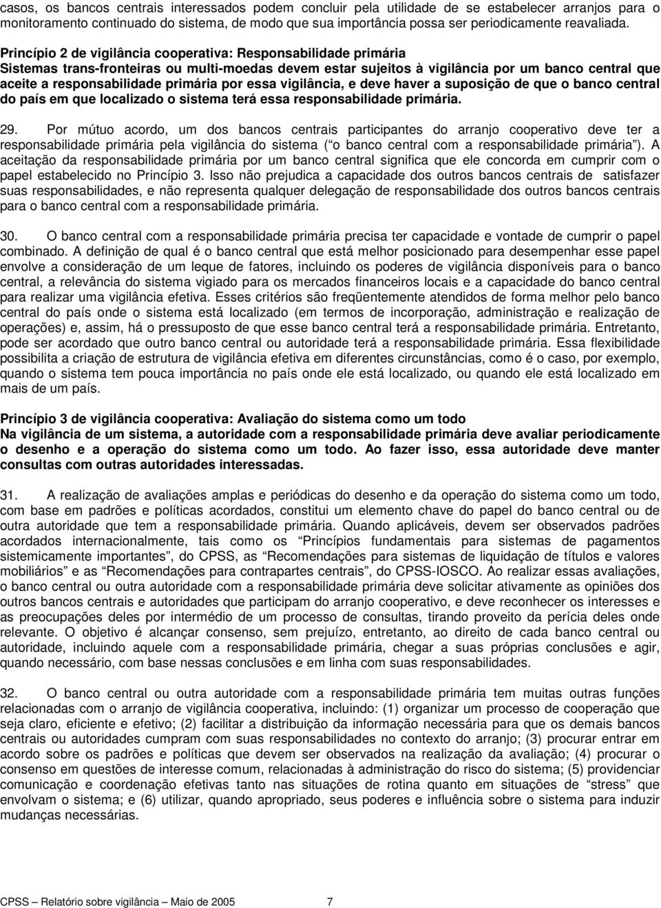 Princípio 2 de vigilância cooperativa: Responsabilidade primária Sistemas trans-fronteiras ou multi-moedas devem estar sujeitos à vigilância por um banco central que aceite a responsabilidade