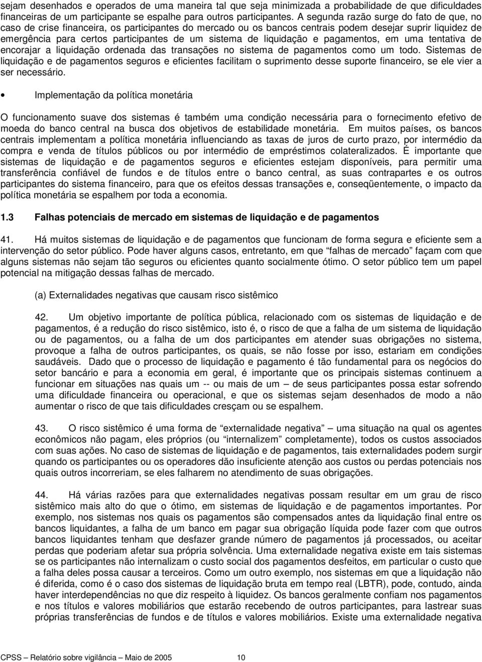 sistema de liquidação e pagamentos, em uma tentativa de encorajar a liquidação ordenada das transações no sistema de pagamentos como um todo.