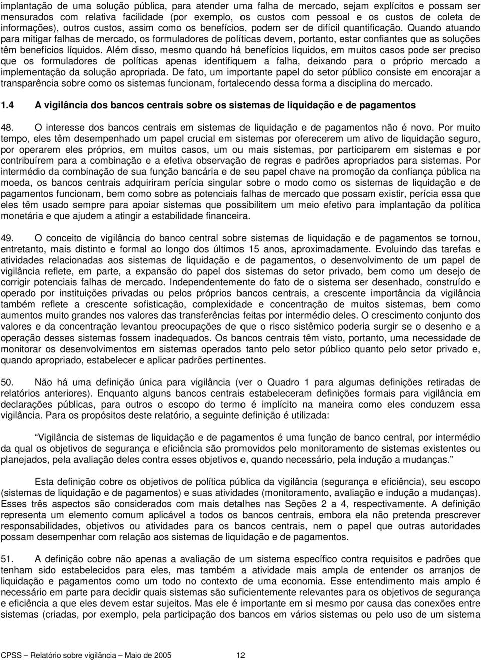 Quando atuando para mitigar falhas de mercado, os formuladores de políticas devem, portanto, estar confiantes que as soluções têm benefícios líquidos.