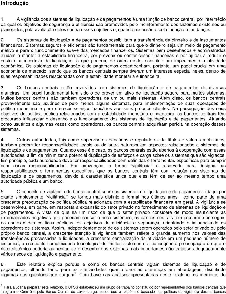 existentes ou planejados, pela avaliação deles contra esses objetivos e, quando necessário, pela indução a mudanças. 2.