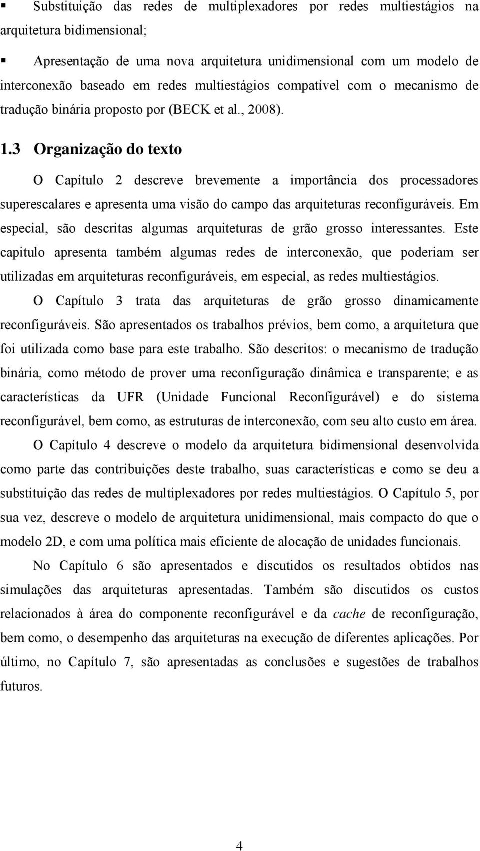 3 Organização do texto O Capítulo 2 descreve brevemente a importância dos processadores superescalares e apresenta uma visão do campo das arquiteturas reconfiguráveis.