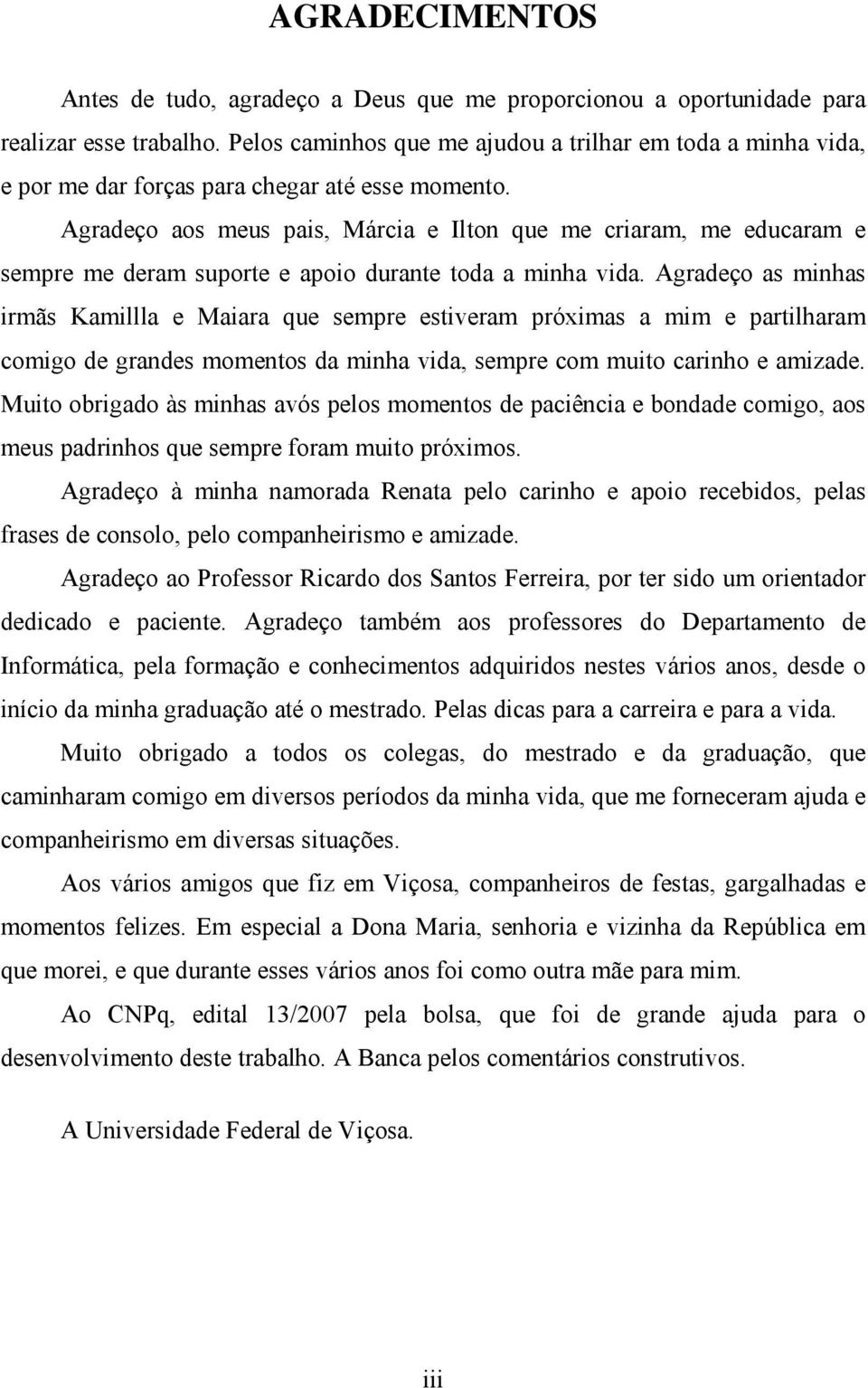 Agradeço aos meus pais, Márcia e Ilton que me criaram, me educaram e sempre me deram suporte e apoio durante toda a minha vida.