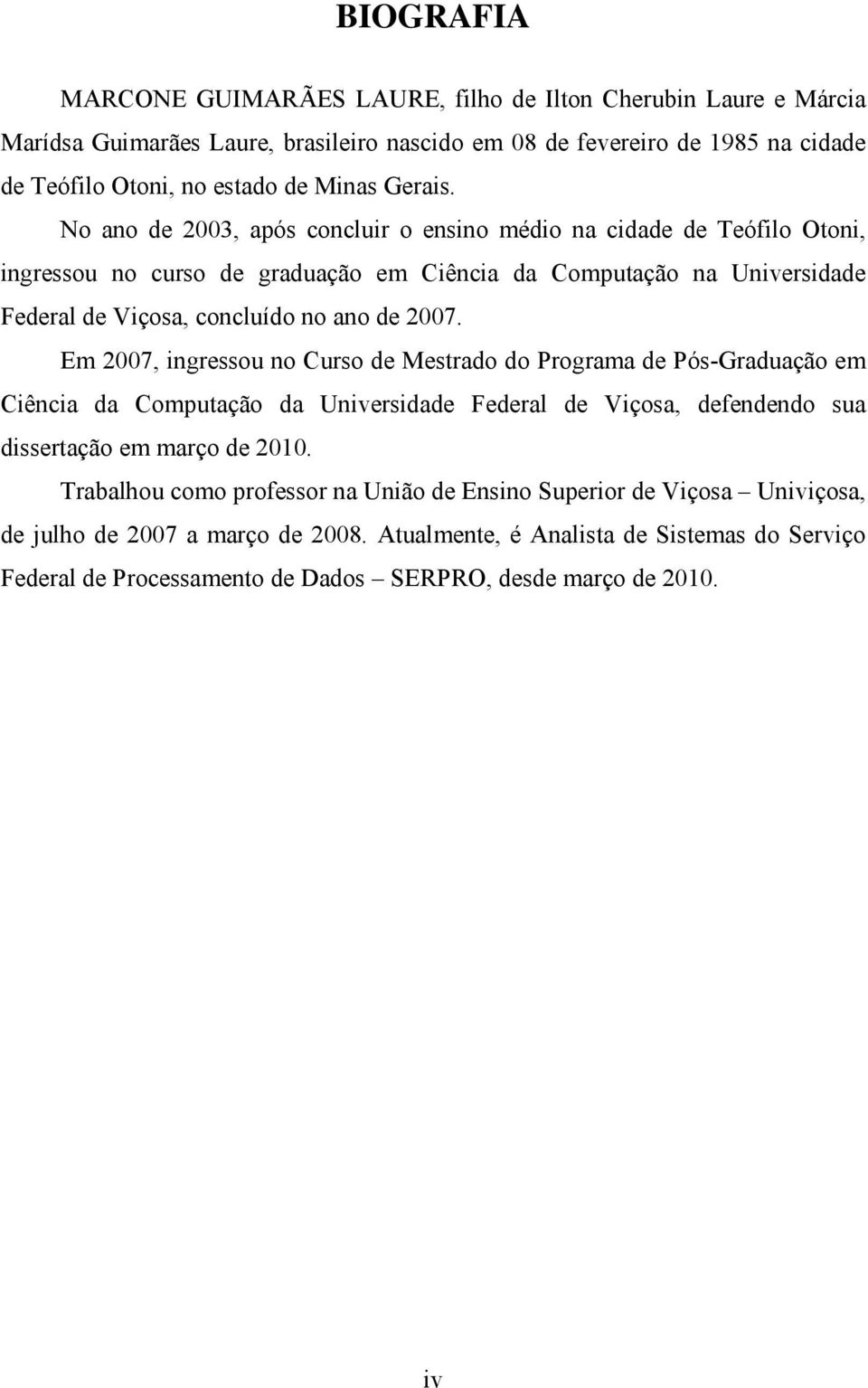 No ano de 2003, após concluir o ensino médio na cidade de Teófilo Otoni, ingressou no curso de graduação em Ciência da Computação na Universidade Federal de Viçosa, concluído no ano de 2007.