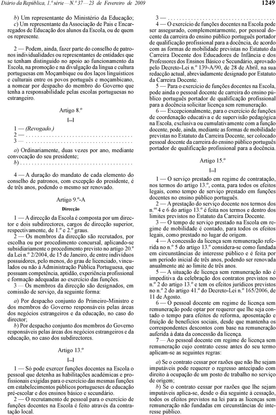 2 Podem, ainda, fazer parte do conselho de patronos individualidades ou representantes de entidades que se tenham distinguido no apoio ao funcionamento da Escola, na promoção e na divulgação da