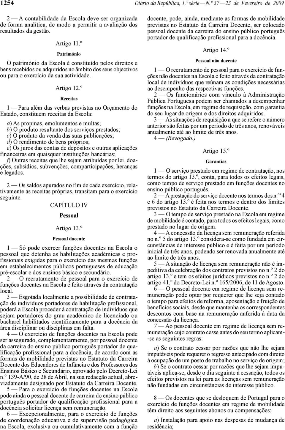 º Receitas 1 Para além das verbas previstas no Orçamento do Estado, constituem receitas da Escola: a) As propinas, emolumentos e multas; b) O produto resultante dos serviços prestados; c) O produto