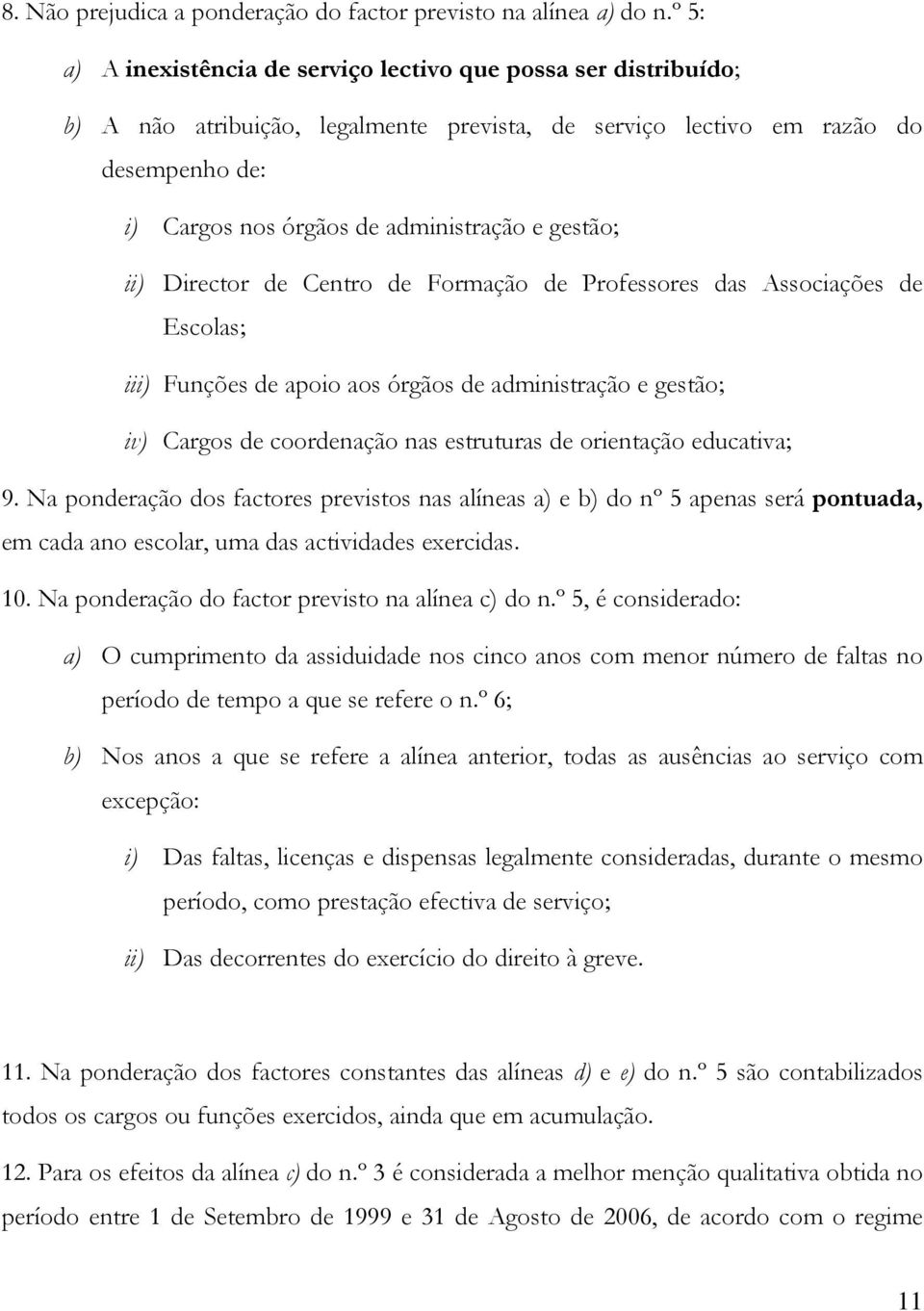 gestão; ii) Director de Centro de Formação de Professores das Associações de Escolas; iii) Funções de apoio aos órgãos de administração e gestão; iv) Cargos de coordenação nas estruturas de