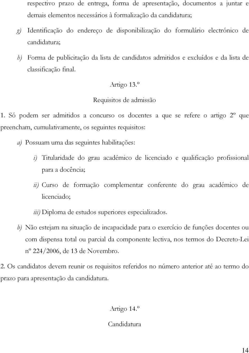 Só podem ser admitidos a concurso os docentes a que se refere o artigo 2º que preencham, cumulativamente, os seguintes requisitos: a) Possuam uma das seguintes habilitações: i) Titularidade do grau