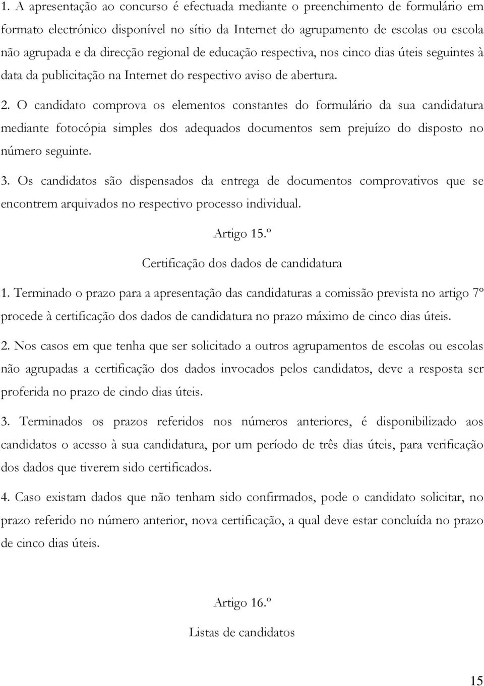 O candidato comprova os elementos constantes do formulário da sua candidatura mediante fotocópia simples dos adequados documentos sem prejuízo do disposto no número seguinte. 3.