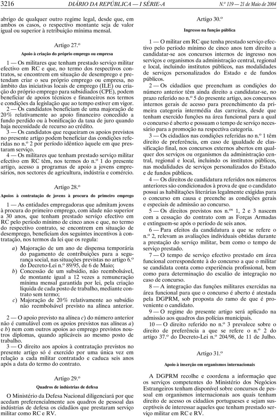 o Apoio à criação do próprio emprego ou empresa 1 Os militares que tenham prestado serviço militar efectivo em RC e que, no termo dos respectivos contratos, se encontrem em situação de desemprego e